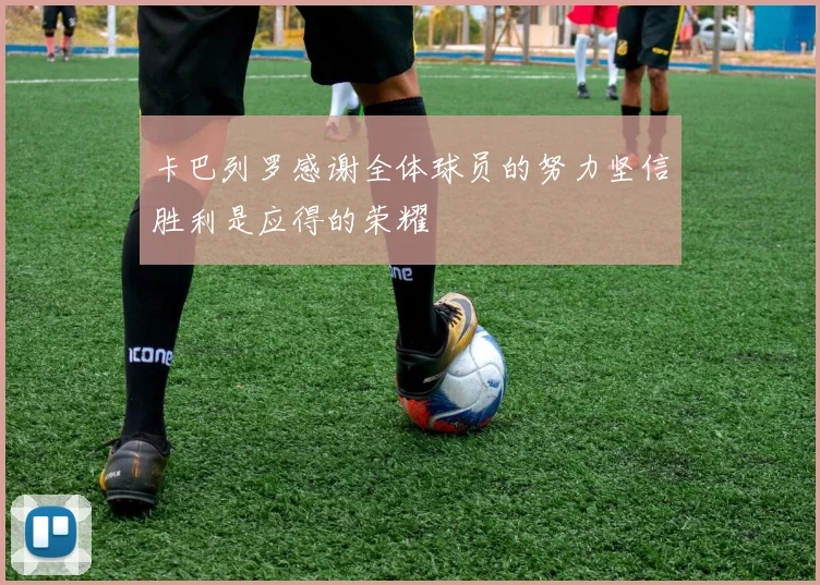 卡巴列罗感谢全体球员的努力坚信胜利是应得的荣耀