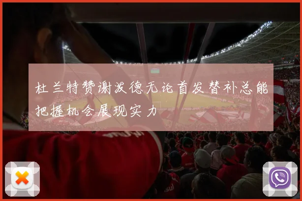 杜兰特赞谢泼德无论首发替补总能把握机会展现实力